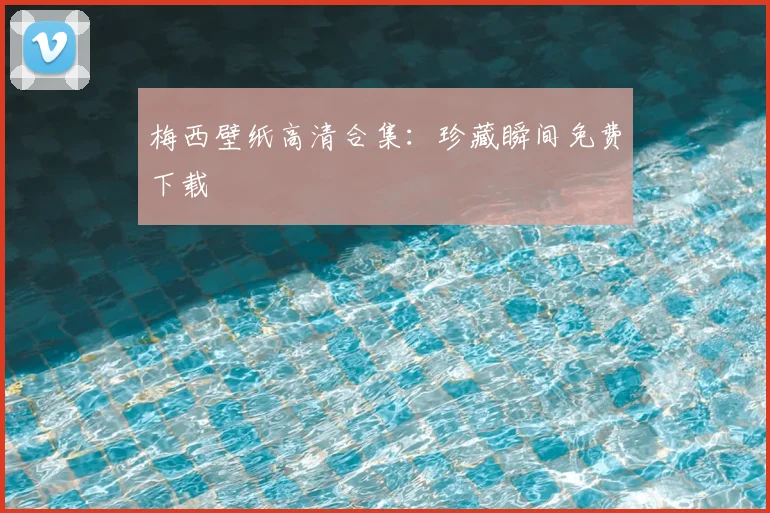 梅西壁纸高清合集：珍藏瞬间免费下载