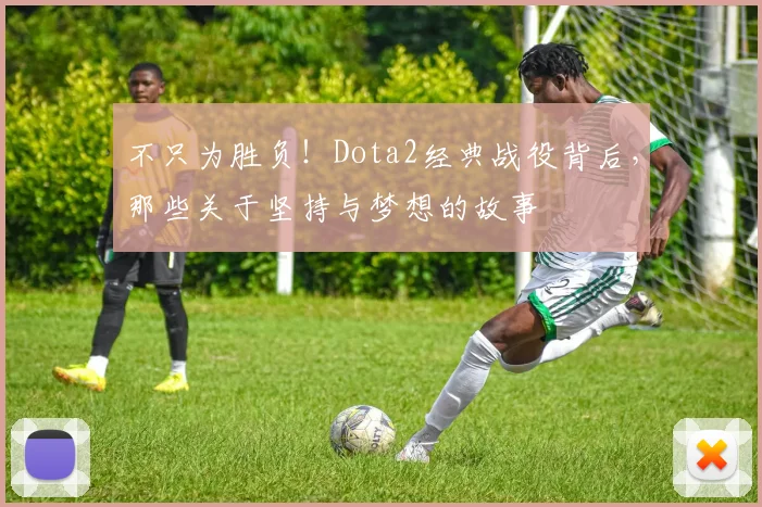不只为胜负！Dota2经典战役背后，那些关于坚持与梦想的故事
