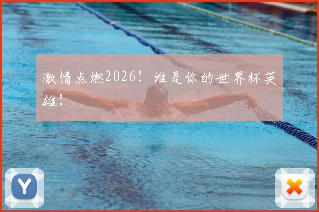 激情点燃2026！谁是你的世界杯英雄！