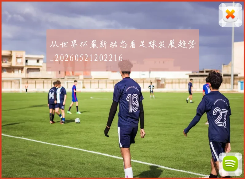 从世界杯最新动态看足球发展趋势_20260521202216