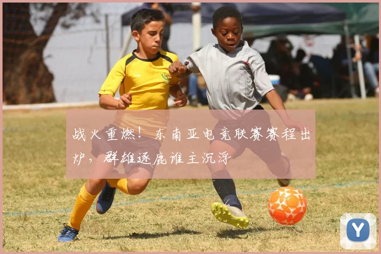 战火重燃！东南亚电竞联赛赛程出炉，群雄逐鹿谁主沉浮