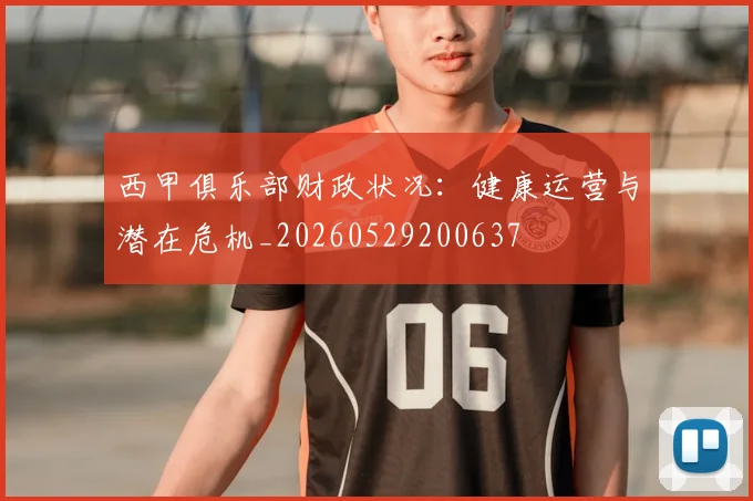西甲俱乐部财政状况：健康运营与潜在危机_20260529200637